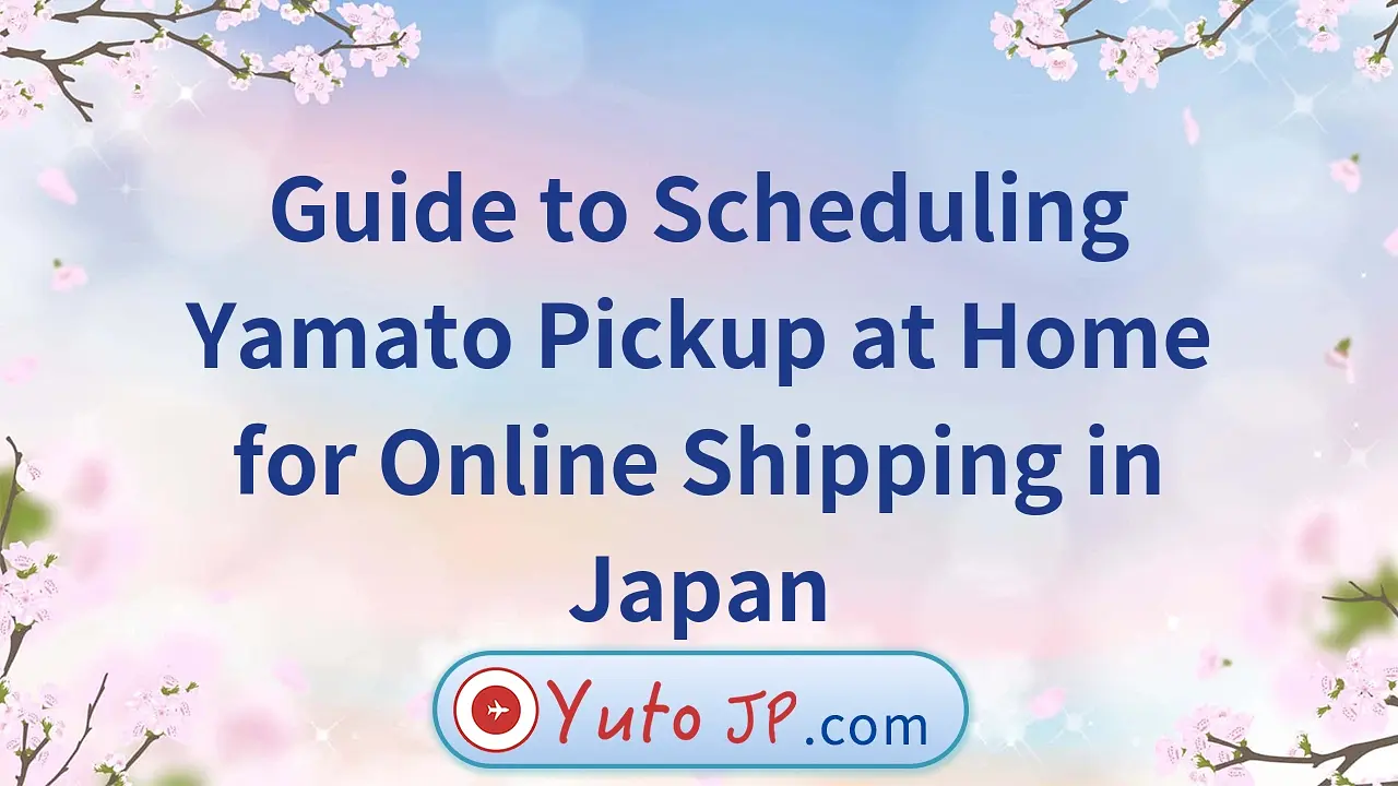 Guide to Scheduling Yamato Pickup at Home for Online Shipping in Japan