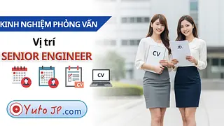 Chia sẻ kinh nghiệm phỏng vấn Senior Engineer ở công ty Nhật