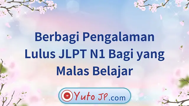 Berbagi Pengalaman Lulus JLPT N1 Bagi yang Malas Belajar