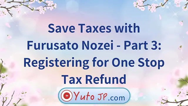 Save Taxes with Furusato Nozei - Part 3: Registering for One Stop Tax Refund
