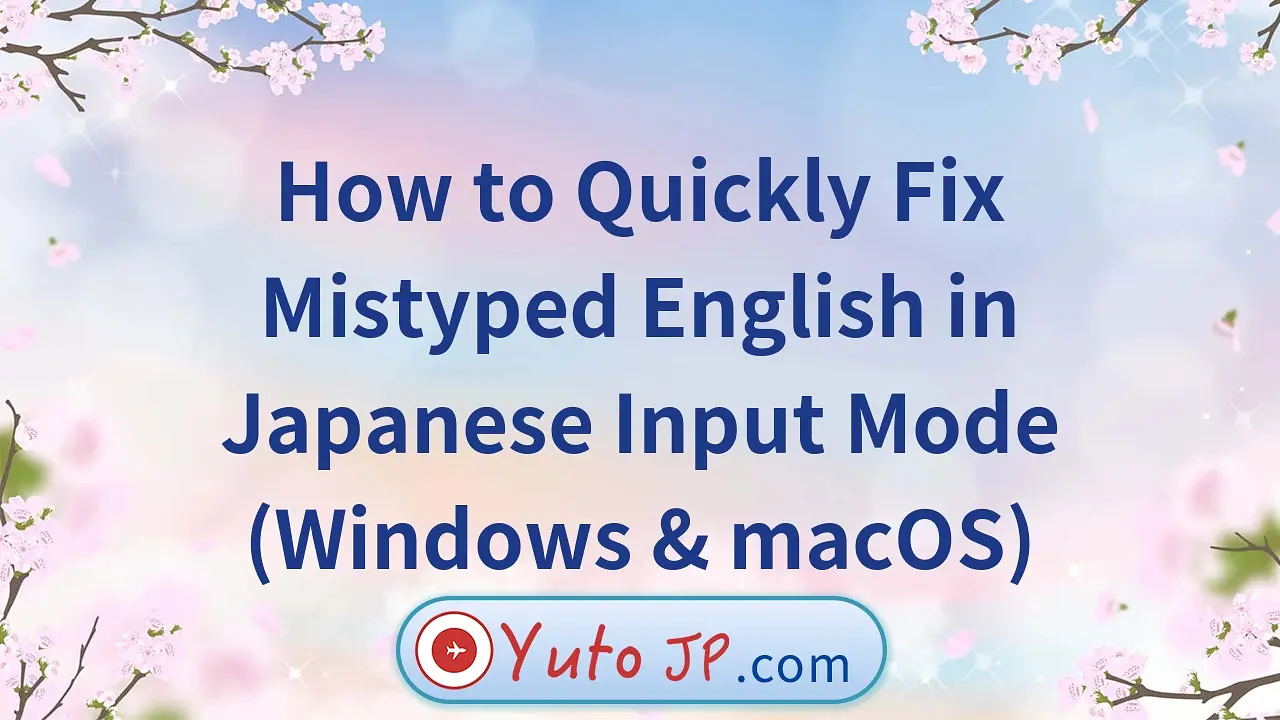 How to Quickly Fix Mistyped English in Japanese Input Mode (Windows & macOS)
