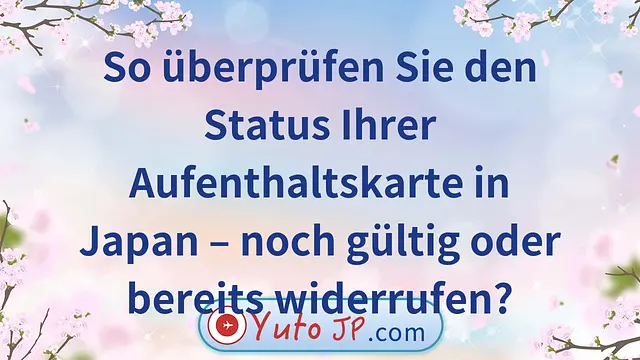 So überprüfen Sie den Status Ihrer Aufenthaltskarte in Japan – noch gültig oder bereits widerrufen?