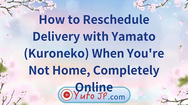 How to Reschedule Delivery with Yamato (Kuroneko) When You're Not Home, Completely Online