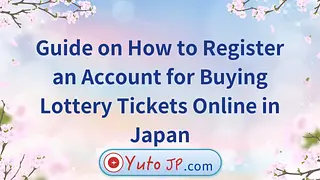 Guide on How to Register an Account for Buying Lottery Tickets Online in Japan