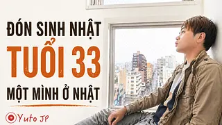 Đón sinh nhật 33 tuổi một mình ở Nhật