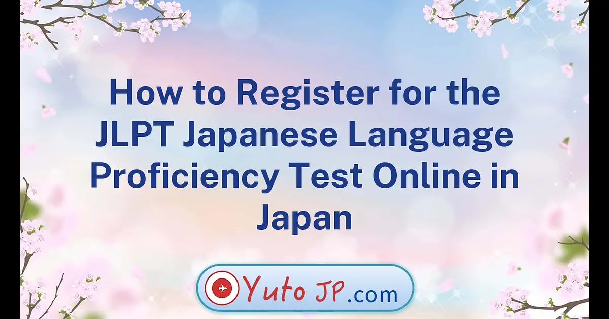 Detailed Guide on How to Register for JLPT Online in Japan | YutoJP