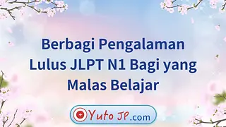 Pengalaman Lulus JLPT N1 Bagi yang Malas Belajar