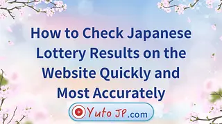 How to Check Japanese Lottery Results on the Website Quickly and Most Accurately