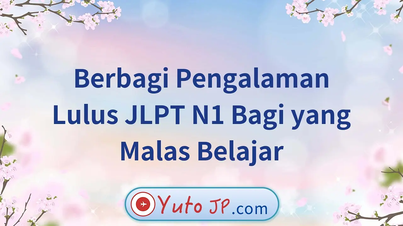 Berbagi Pengalaman Lulus JLPT N1 Bagi yang Malas Belajar