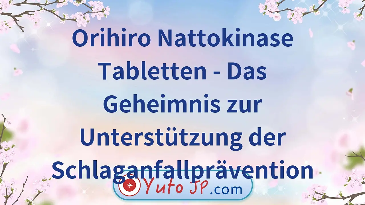 Orihiro Nattokinase Tabletten - Das Geheimnis zur Unterstützung der Schlaganfallprävention