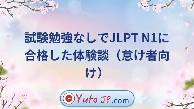 試験勉強なしでJLPT N1に合格した体験談（怠け者向け）
