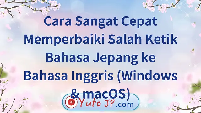 Cara Sangat Cepat Memperbaiki Salah Ketik Bahasa Jepang ke Bahasa Inggris (Windows & macOS)