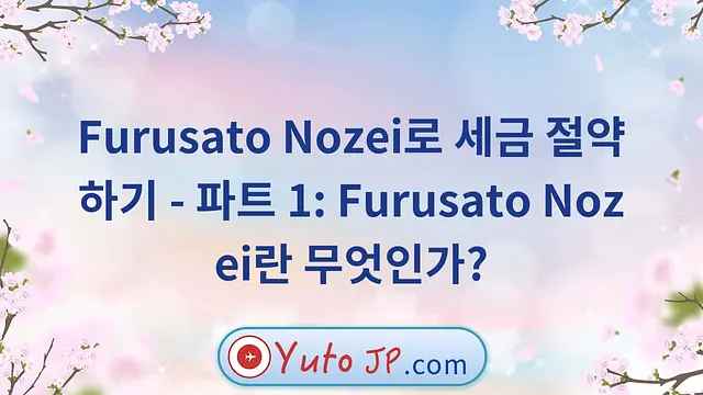Furusato Nozei로 세금 절약하기 - 파트 1: Furusato Nozei란 무엇인가?