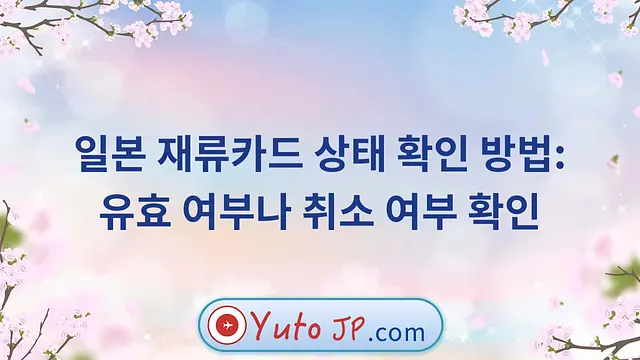 일본 재류카드 상태 확인 방법: 유효 여부나 취소 여부 확인
